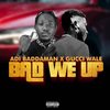 Bad We Up (Explicit) - Adi Baddaman&Gucci Wale