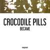 Became - Crocodile Pills