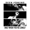 Only When You're Lonely - Deen Jenkins