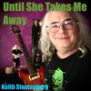 Until She Takes Me Away - Keith Stoutenburg