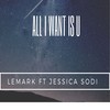 All I Want Is U - Lemark&Jessica Sodi