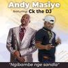 Ngibambe nge sandla (feat. CK the Dj) - Andy Masiye&CK the Dj