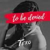 To Be Denied - Teko