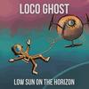 Low Sun on the Horizon - Loco Ghost