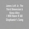 I Will Have It All Stephanie's Song - James Lott Jr&The Third Dimension&Kiona Alley