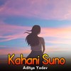 Kahani Suno - Aditya Yadav