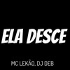 Ela Desce (Explicit) - Mc Lekão&DJ Deb