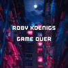 Game Over - Roby Koenigs