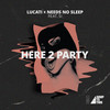 Here 2 Party(feat. Si) - Lucati&Needs No Sleep&Si