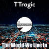 The World We Live In (Original Mix) - TTRAGIC