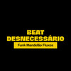 Beat Desnecessário (Explicit) - Funk Mandelão Fluxos&HBL&DJ SATIN&Mc Deivinho Da Ds&DJ Fe Souza&DJ BRN