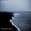All I Want To Know - Instrumental - Between Us