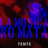 LA MÚSICA NO MATA - Pampa