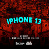 Iphone 13 (Explicit) - Mc Buret&DJ LD de Realengo&DJ Nino Bala&Alexander Almeida Do Amaral