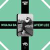 Wha Na Ba - Ayew Lee