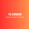 Tá Curiosa (Explicit) - Real Jhow&Mc Du Red&DJ AG o Gringo