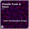 Until The Bassline Drops - Plastik Funk&ESOX