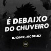 É Debaixo do Chuveiro (Explicit) - DJ Diniz&Mc Delux
