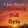 Yıkılmak Yok Öyle - Ugur Bayar