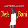 Ofede Bani (feat. Layzer Kay) (Explicit) - DJ Nhlaks&Layzer Kay