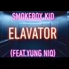 Elavator(feat. YUNG NIQ) (Explicit) - SMOKEBOX KID&Yung Niq