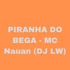 PIRANHA DO BEGA - Dj LW&Mc Nauan