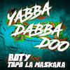 Yabba Dabba Doo - Boty El Real&TOPO LA MASKARA