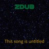 This Song is Untitled - ZDub