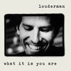 What It Is You Are - louderman&Peter Stewart