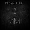 2 AM - DJ Saved M.L.
