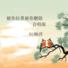 被你拉黑被你删除 (合唱版) - DJ杨洋