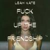 Fuck Up the Friendship (Explicit) - Leah Kate