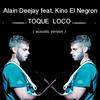 Toque Loco (Acoustic Version) - Alain Deejay&Kino El Negron