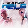 Com o amigo dele (Explicit) - DJ DUDU&Mc Erikah