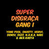 Super Disgraça Gang I (Explicit) - Yong Pool&Dnasty&Horu$&Denov&Duzz&N.A.N.A&Naio&Aka Rasta