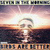 Seven In The Morning - Birds are better&Stian Fjelldal