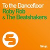 To the Dancefloor (The Beatshakers Remix) - Roby Rob&The Beatshakers