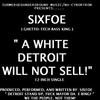 A White Detroit Will Not Sell!(I Believe) (feat. Big Six & Sixmixx) - Sixfoe&Big Six&Sixmixx