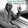 I Need You So - Ivory Joe Hunter