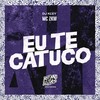 Eu Te Catuco (Explicit) - MC ZKW&DJ Kley