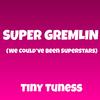 Super Gremlin ( We Couldve Been Superstars ) (Explicit) - Tiny Tuness