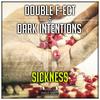 Sickness - Double F-Ect&Dark Intentions