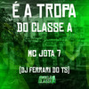 É a Tropa do Classe A (Explicit) - Mc Jota 7&DJ FERRARI DO TS