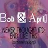 Never Thought It'd End Like This - Bob&April