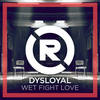 Wet Fight Love (Original Mix) - Dysloyal