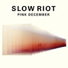 Pink December - Slow Riot