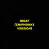 IDGAF (Chipmunks Version) (Explicit) - TattedUp&Bri