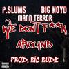 We Don't Fuck Around (feat. Big Noyd & Mann Terror) (Remix|Explicit) - Pslums&Big Noyd&Mann Terror