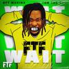 Wait (feat. Ton The Guy) (Explicit) - FTF&Ton The Guy