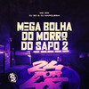 Mega Bolha Do Morro Do Sapo 2 (Explicit) - MC GW&Dj Sz&DJ MARQUESA